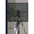 The Annotated Codes of Civil and Criminal Procedure of the State of Kansas: Being Chapters 80 and 82 of the Laws of 1868 and All Amendments Thereto ..