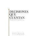 Decisiones que cuentan: Principios para tomar decisiones económicas que te cambiarán la vida