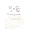 More of Him, Less of Me: Living a Christ-Centered Life in a Me-Centered World
