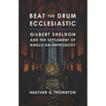 Beat the Drum Ecclesiastic: Gilbert Sheldon and the Settlement of Anglican Orthodoxy