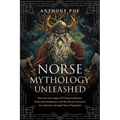 Norse Mythology Unleashed: Discover the Origin of Viking Traditions, Gods and Goddesses, and Mythical Creatures on a Journey Through Norse Paganism
