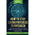 How to Stop Living Paycheck to Paycheck: How to take control of your money and your financial freedom starting today Volume 1