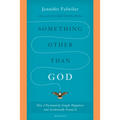 Something Other Than God: How I Passionately Sought Happiness and Accidentally Found It