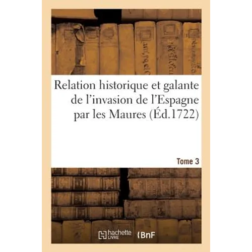 Relation historique et galante de l'invasion de l'Espagne par les Maures. Tome 3