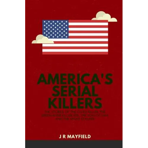 America's Serial Killers: The Stories of the Co-Ed Killer, the Green River Killer, Btk, the Son of Sam, and the Night Stalker