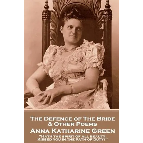 Anna Katherine Green - The Defence of the Bride & Other Poems: "Hath the spirit of all beauty Kissed you in the path of duty?"
