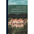 Sicily, the Garden of the Mediterranean: The History, People, Institutions, and Geography of the Island