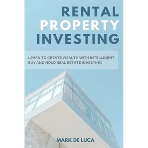 Rental Property Investing: Learn to Create Wealth with Intelligent Buy and Hold Real Estate Investing