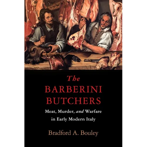 The Barberini Butchers: Meat, Murder, and Warfare in Early Modern Italy