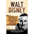 Walt Disney: Una Fascinante Guía sobre la Vida de un Empresario Americano y Pionero en los Dibujos Animados