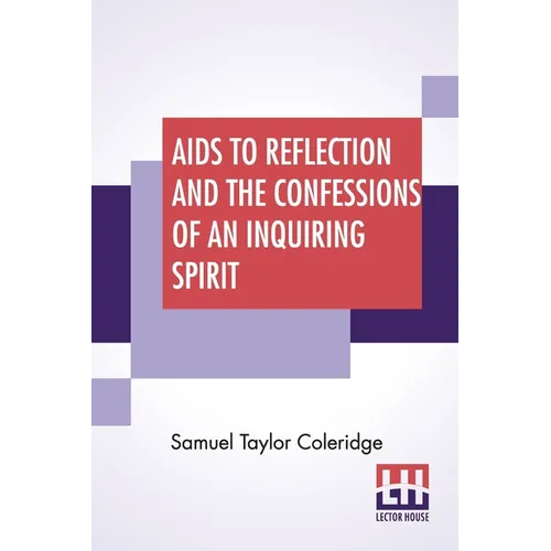 Aids To Reflection And The Confessions Of An Inquiring Spirit: To Which Are Added His Essays On Faith, Etc. With Dr. James Marsh's Preliminary Essay