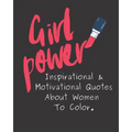 Girl Power: Inspirational & Motivational Quotes About Women To Color.