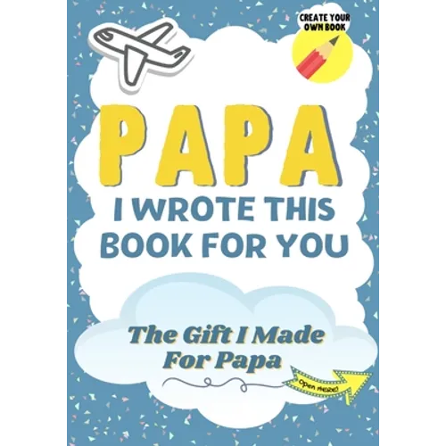 Papa, I Wrote This Book For You: A Child's Fill in The Blank Gift Book For Their Special Papa Perfect for Kid's 7 x 10 inch