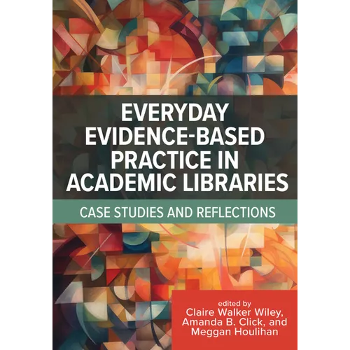 Everyday Evidence-Based Practice in Academic Libraries: Case Studies and Reflections