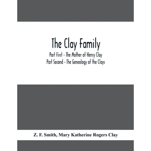 The Clay Family; Part First - The Mother of Henry Clay; Part Second - The Genealogy of the Clays
