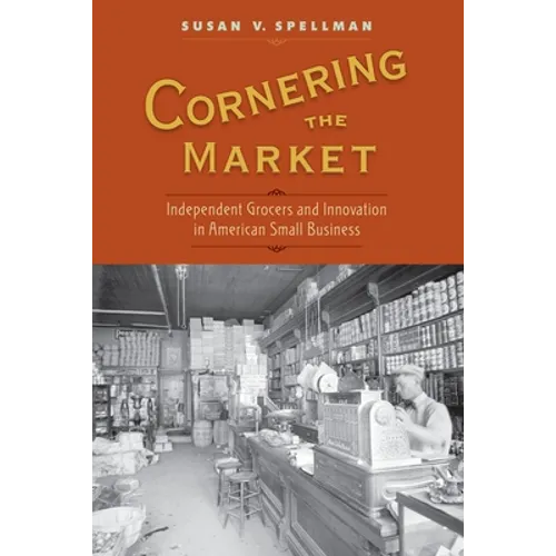 Cornering the Market: Independent Grocers and Innovation in American Small Business