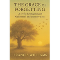 The Grace of Forgetting: A Joyful Reimagining of Alzheimer's and Memory Loss