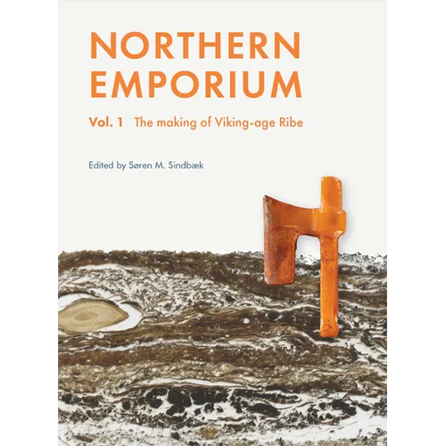 Northern Emporium: Vol. 1 the Making of Viking-Age Ribe