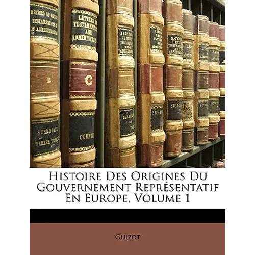 Histoire Des Origines Du Gouvernement Représentatif En Europe, Volume 1