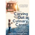 Carving Out a Culinary Career: The Good, the Bad, and the Not-so-bright Decisions Made on My Jagged Journey to Restaurant Ownership