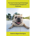 The Case for Banning Pit-Bull Dogs: A Comprehensive Analysis for Politicians
