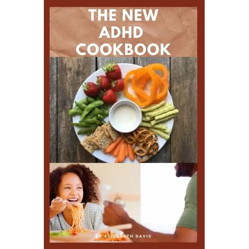 The New ADHD Cookbook: Delicious Recipes and Diet Cookbook To Help Manage And Prevent ADHD : (ADHD Adults, Adult ADD, ADHD Parenting, ADHD Diet, ADD D