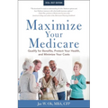 Maximize Your Medicare: 2026-2027: Qualify for Benefits, Protect Your Health, and Minimize Your Costs