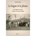 Le bagne et la plume: Entre légende et vérité, enquête sur le forçat Delfaut