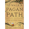 To Walk a Pagan Path: Practical Spirituality for Every Day