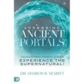 Accessing Ancient Portals: Unlocking the Hebraic Foundations of Faith to Experience the Supernatural!