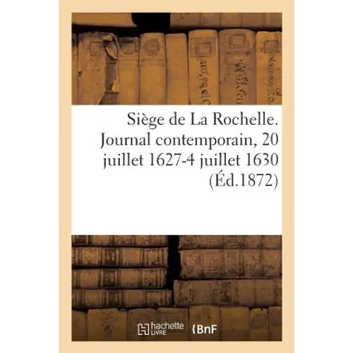 Siège de la Rochelle. Journal Contemporain, 20 Juillet 1627-4 Juillet 1630