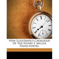 New Illustrated Catalogue of the Henry F. Miller Piano-Fortes.