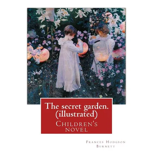 The secret garden. By: Frances Hodgson Burnett (illustrated): Children's novel