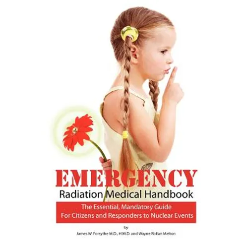 Emergency Radiation Medical Handbook: The Essential, Mandatory Guide for Citizens and Responders to Nuclear Events