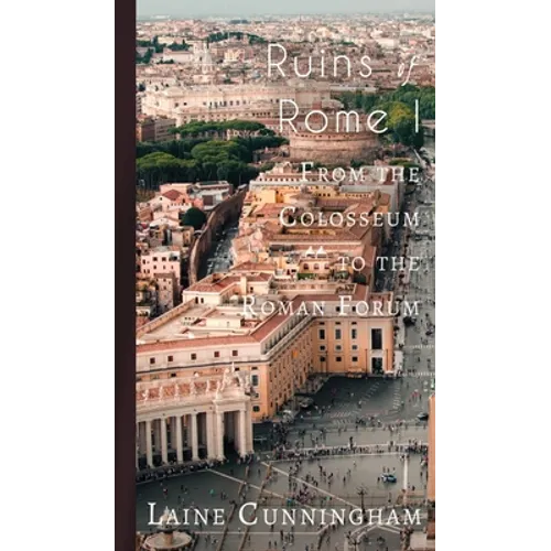 Ruins of Rome I: From the Colosseum to the Roman Forum