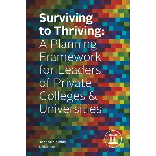 Surviving to Thriving: A Planning Framework for Leaders of Private Colleges & Universities