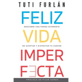 Feliz Vida Imperfecta: Descubre una forma diferente de aceptar y disfrutar tu camino