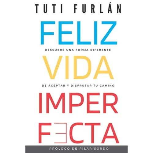 Feliz Vida Imperfecta: Descubre una forma diferente de aceptar y disfrutar tu camino