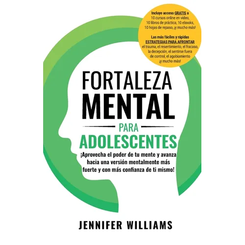 Fortaleza mental para adolescentes: ¡Aprovecha el poder de tu mente y avanza hacia una versión mentalmente más fuerte y con más conﬁanza de ti
