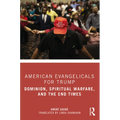 American Evangelicals for Trump: Dominion, Spiritual Warfare, and the End Times