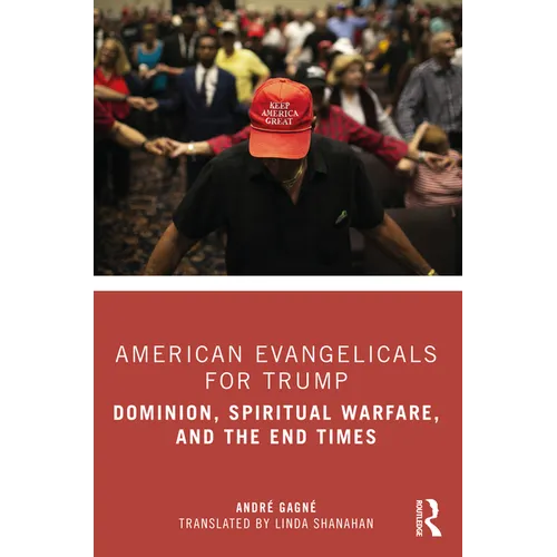 American Evangelicals for Trump: Dominion, Spiritual Warfare, and the End Times
