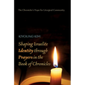 Shaping Israelite Identity Through Prayers in the Book of Chronicles: The Chronicler's Hope for Liturgical Community