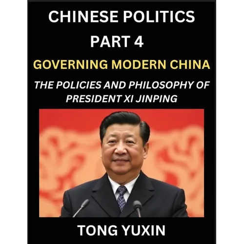 Chinese Politics (Part 4)- Governing Modern China, The Policies and Philosophy of President Xi Jinping，Leadership Vision, Corruption Crackdown,