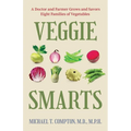 Veggie Smarts: A Doctor and Farmer Grows and Savors Eight Families of Vegetables