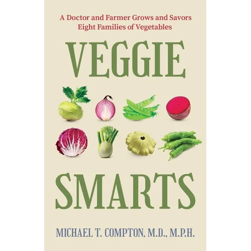 Veggie Smarts: A Doctor and Farmer Grows and Savors Eight Families of Vegetables