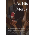 At His Mercy: The True Story of a Victim's Journey Through Clergy Sexual Misconduct