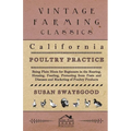California Poultry Practice - Being Plain Hints For Beginners In The Rearing, Housing, Feeding, Protecting From Pests And Diseases And Marketing Of Po