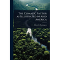 The Climatic Factor as Illustrated in Arid America
