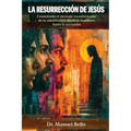 La Resurrección de Jesús: Conociendo el mensaje transformador de la resurrección desde la sepultura hasta la ascensión