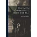 Sam Davis. Confederate Hero, 1842-1863.
